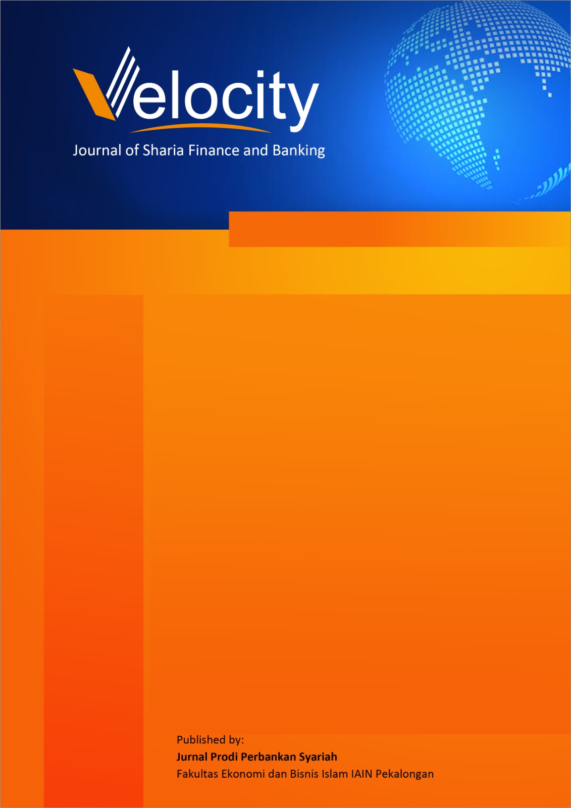 Velocity: Journal of Sharia Finance and Banking  is a journal that provides authoritative scientific information sources for researchers and academics in academia, research institutions, government agencies, and industry. ISSN Print is 2797-247X and Online is 2797-1546. We publish original research papers, review articles and case studies focused on Islamic Finance and Banking as well as related topics. All papers were peer reviewed by at least two reviewers. This journal is maintained and published by Department of Islamic Banking, Faculty of Islamic Economics and Business, Institut Agama Islam Negeri Pekalongan.